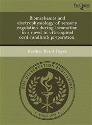 Biomechanics and electrophysiology of sensory regulation during locomotion in a novel in vitro spinal cord-hindlimb preparation.,1249096472,9781249096474
