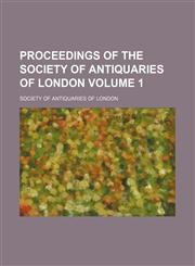 Proceedings of the Society of Antiquaries of London Volume 1,1236613937,9781236613936