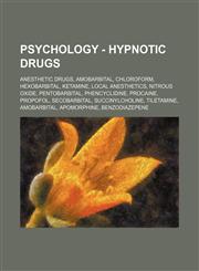 Psychology - Hypnotic drugs Anesthetic drugs, Amobarbital, Chloroform, Hexobarbital, Ketamine, Local anesthetics, Nitrous oxide, Pentobarbital, Phencyclidine, Procaine, Propofol, Secobarbital, Succinylcholine, Tiletamine, Amobarbital, Apomorphine, Benzod,1234852594,9781234852597