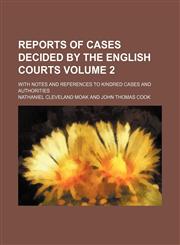 Reports of cases decided by the English courts Volume 2; with notes and references to kindred cases and authorities,1150781181,9781150781186