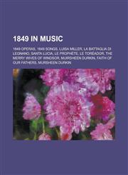 1849 in Music 1849 Operas, 1849 Songs, Luisa Miller, La Battaglia Di Legnano, Le Prophete, Santa Lucia, Le Toreador,1157735576,9781157735571
