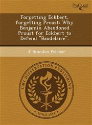 Forgetting Eckbert, forgetting Proust Why Benjamin Abandoned Proust for Eckbert to Defend "Baudelaire".,1243520574,9781243520579