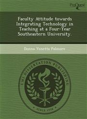 Faculty Attitude towards Integrating Technology in Teaching at a Four-Year Southeastern University.,1249091659,9781249091653