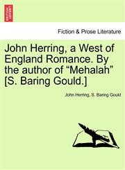 John Herring, a West of England Romance. By the author of "Mehalah" [S. Baring Gould.],1241477434,9781241477431