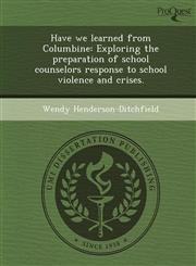 Have We Learned from Columbine Exploring the Preparation of School Counselors Response to School Violence and Crises.,1244576255,9781244576254