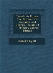 Travels in Russia, the Krimea, the Caucasus, and Georgia, Volume 1 - Primary Source Edition,1289499942,9781289499945