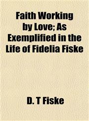 Faith Working by Love; As Exemplified in the Life of Fidelia Fiske,1154702537,9781154702538