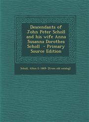 Descendants of John Peter Scholl and His Wife Anna Susanna Dorothea Scholl,1289585547,9781289585549