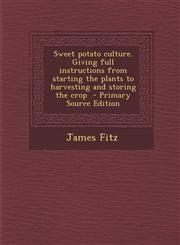 Sweet Potato Culture. Giving Full Instructions from Starting the Plants to Harvesting and Storing the Crop - Primary Source Edition,1293633747,9781293633748