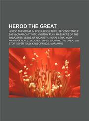 Herod the Great Herod the Great in popular culture, Second Temple, Babylonian captivity, Mystery play, Massacre of the Innocents,1233108107,9781233108107