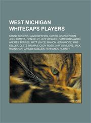 West Michigan Whitecaps Players Kenny Rogers, David Newhan, Curtis Granderson, Joel Zumaya, Don Kelly, Jeff Weaver, Cameron Maybin, Andres Torres, Ma,1155593944,9781155593944
