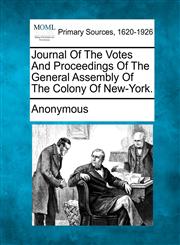 Journal of the Votes and Proceedings of the General Assembly of the Colony of New-York.,1277086133,9781277086133