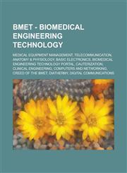 BMET - Biomedical Engineering Technology Medical Equipment Management, Telecommunication, Anatomy & Physiology, Basic Electronics, Biomedical Engineering Technology Portal, Cauterization, Clinical engineering, Computers and Networking, Creed of the BMET,,1234767333,9781234767334
