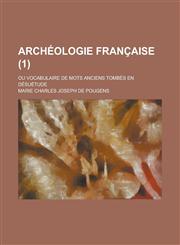 Archeologie Francaise; Ou Vocabulaire de Mots Anciens Tombes En Desuetude (1 ),1234880776,9781234880774