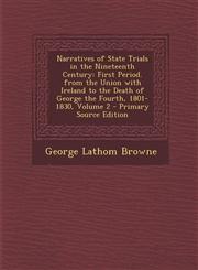 Narratives of State Trials in the Nineteenth Century First Period. from the Union with Ireland to the Death of George the Fourth, 1801-1830, Volume 2,1295430800,9781295430802
