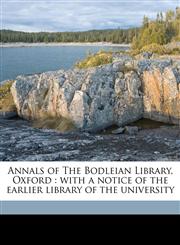 Annals of The Bodleian Library, Oxford with a notice of the earlier library of the university,1177774453,9781177774451