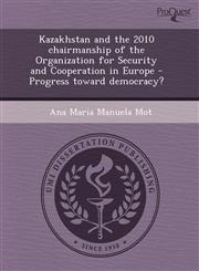 Kazakhstan and the 2010 chairmanship of the Organization for Security and Cooperation in Europe - Progress toward democracy?,1243488719,9781243488718