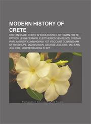 Modern history of Crete Cretan State, Crete in World War II, Ottoman Crete, Patrick Leigh Fermor, Eleftherios Venizelos, Cretan War,1158143540,9781158143542