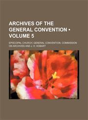 Archives of the General convention (Volume 5),1154219240,9781154219241