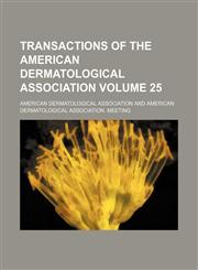 Transactions of the American Dermatological Association Volume 25,1154417131,9781154417135