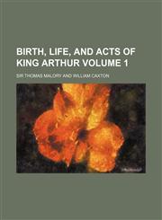 Birth, life, and acts of King Arthur Volume 1,1150401052,9781150401053