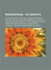 Wookieepedia - TIE variants Advanced Project ship, Aleph-class starfighter, Century tank, Clutch, Darth Vader's TIE Advanced x1, Gand starfighter, Imperial troop transport, Lancet Aerial Artillery, Lone Scout-A, Nssis-class Clawcraft, Predator-class figh,1234818329,9781234818326