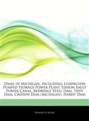 Articles On Dams In Michigan, including Ludington Pumped Storage Power Plant, Edison Sault Power Canal, Redridge Steel Dam, Tippy Dam, Croton Dam (michigan), Hardy Dam,1244573884,9781244573888