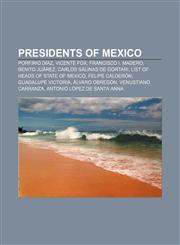 Presidents of Mexico Porfirio Díaz, Vicente Fox, Francisco I. Madero, Benito Juárez, Carlos Salinas de Gortari,1157690238,9781157690238