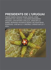 Presidents de l'Uruguai Tabaré Ramón Vázquez Rosas, Manuel Oribe, President de l'Uruguai, Juan María Bordaberry Arocena,1232732664,9781232732662