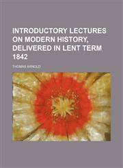 Introductory Lectures on Modern History, Delivered in Lent Term 1842,1151023191,9781151023193