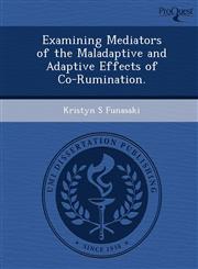 Examining Mediators of the Maladaptive and Adaptive Effects of Co-Rumination.,1249858372,9781249858379