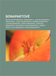 Bonapartové Napoleon Bonaparte, Napoleon III., Ludvík Bonaparte, Napoleon II., Carlo Buonaparte, Jérôme Bonaparte, Lucien Bonaparte,1232824062,9781232824060