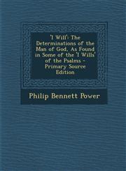 'I Will' The Determinations of the Man of God, As Found in Some of the 'I Wills' of the Psalms - Primary Source Edition,1293298204,9781293298206