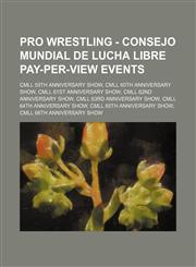 Pro Wrestling - Consejo Mundial de Lucha Libre pay-per-view events CMLL 59th Anniversary Show, CMLL 60th Anniversary Show, CMLL 61st Anniversary Show, CMLL 62nd Anniversary Show, CMLL 63rd Anniversary Show, CMLL 64th Anniversary Show, CMLL 65th Anniversa,1234812282,9781234812287
