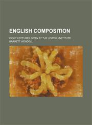 English composition; eight lectures given at the Lowell Institute,1458826708,9781458826701