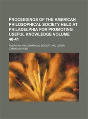 Proceedings of the American Philosophical Society held at Philadelphia for promoting useful knowledge Volume 40-41,1130831736,9781130831733