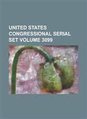 United States Congressional Serial Set Volume 3099,1234062429,9781234062422