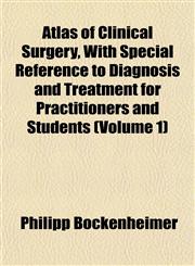 Atlas of Clinical Surgery, With Special Reference to Diagnosis and Treatment for Practitioners and Students (Volume 1),1151737216,9781151737212
