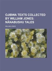 Ojibwa Texts Collected by William Jones,1234175185,9781234175184