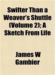 Swifter Than a Weaver's Shuttle (Volume 2); A Sketch from Liswifter Than a Weaver's Shuttle (Volume 2); A Sketch from Life Fe,1153173905,9781153173902