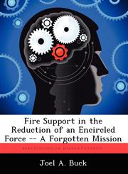 Fire Support in the Reduction of an Encircled Force -- A Forgotten Mission,1249366305,9781249366300