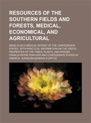 Resources of the southern fields and forests, medical, economical, and agricultural; being also a medical botany of the Confederate States  with practical information on the useful properties of the trees, plants, and shrubs,1150121238,9781150121234