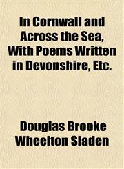 In Cornwall and Across the Sea, With Poems Written in Devonshire, Etc.,1152331884,9781152331884
