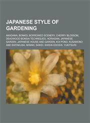 Japanese Style of Gardening Akadama, Bonkei, Borrowed Scenery, Cherry Blossom, Deadwood Bonsai Techniques, Horaisan, Japanese Garden, Japanese Hou,1230638121,9781230638126