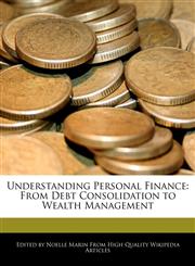 Understanding Personal Finance From Debt Consolidation to Wealth Management,1241724792,9781241724795