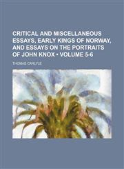 Critical and Miscellaneous Essays, Early Kings of Norway, and Essays on the Portraits of John Knox (Volume 5-6),1154038394,9781154038392
