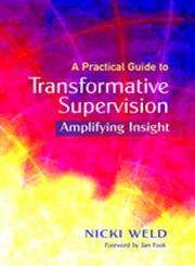 A Practical Guide to Transformative Supervision for the Helping Professions Amplifying Insight,1849052549,9781849052542