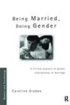 Being Married, Doing Gender A Critical Analysis of Gender Relationships in Marriage,0415165598,9780415165594