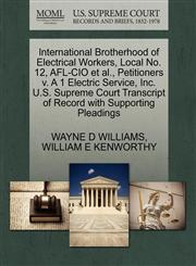 International Brotherhood of Electrical Workers, Local No. 12, AFL-CIO et al., Petitioners v. A 1 Electric Service, Inc. U.S. Supreme Court Transcript of Record with Supporting Pleadings,1270661299,9781270661290