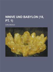 Ninive Und Babylon (18, PT. 1 ),1234460793,9781234460792